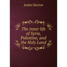 

Книга The inner life of Syria, Palestine, and the Holy Land. Isabel Burton