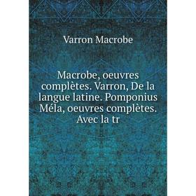 

Книга Macrobe, oeuvres complètes Varron, De la langue latine Pomponius Méla, oeuvres complètes Avec la tr