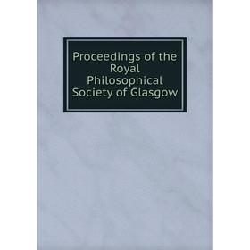 

Книга Proceedings of the Royal Philosophical Society of Glasgow
