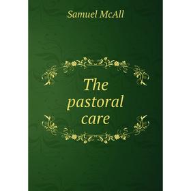 

Книга The pastoral care. Samuel McAll