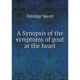 

Книга A Synopsis of the symptoms of gout at the heart. Eldridge Spratt