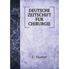 

Книга Deutsche zeitschift fur chirurgie. C. Hueter