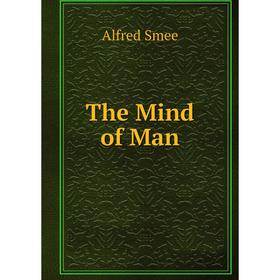 

Книга The Mind of Man. Alfred Smee