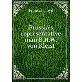 

Книга Prussia's representative man B. H. W. von Kleist. Francis Lloyd