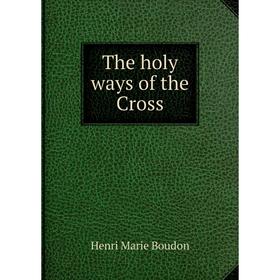 

Книга The holy ways of the Cross. Henri Marie Boudon