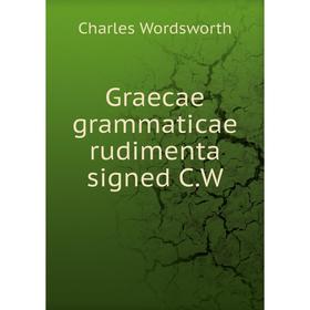 

Книга Graecae grammaticae rudimenta signed C. W. Charles Wordsworth