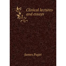 

Книга Clinical lectures and essays. James Paget