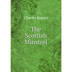 

Книга The Scottish Minstrel. Charles Rogers