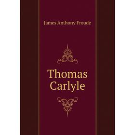 

Книга Thomas Carlyle. James Anthony Froude