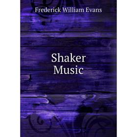 

Книга Shaker Music. Frederick William Evans