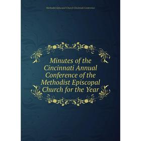 

Книга Minutes of the Cincinnati Annual Conference of the Methodist Episcopal Church for the Year