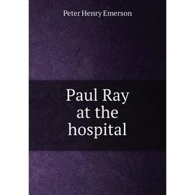 

Книга Paul Ray at the hospital. Peter Henry Emerson