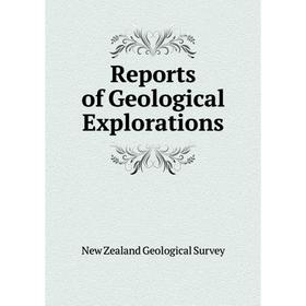 

Книга Reports of Geological Explorations. New Zealand Geological Survey