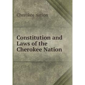 

Книга Constitution and Laws of the Cherokee Nation. Cherokee nation