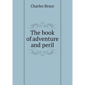

Книга The book of adventure and peril. Charles Bruce