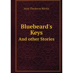 

Книга Bluebeard's KeysAnd other Stories. Ritchie Anne Thackeray