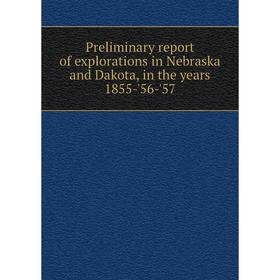 

Книга Preliminary report of explorations in Nebraska and Dakota, in the years 1855-'56-'57