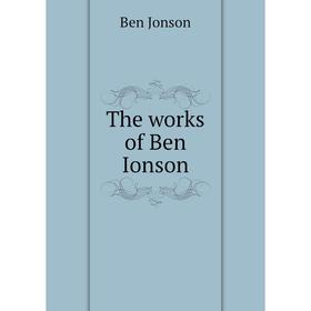 

Книга The works of Ben Ionson. Ben Jonson