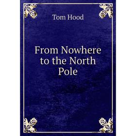 

Книга From Nowhere to the North Pole. Tom Hood