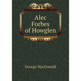 

Книга Alec Forbes of Howglen. MacDonald George