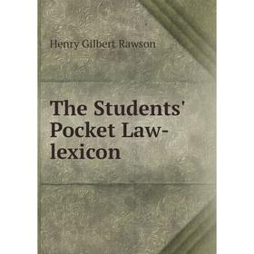 

Книга The Students' Pocket Law-lexicon. Henry Gilbert Rawson