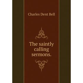 

Книга The saintly calling sermons. Charles Dent Bell
