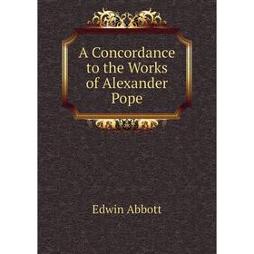 

Книга A Concordance to the Works of Alexander Pope. Edwin Abbott