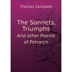 

Книга The Sonnets, TriumphsAnd other Poems of Petrarch. Campbell Thomas