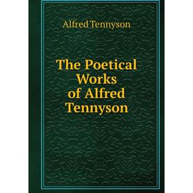 

Книга The Poetical Works of Alfred Tennyson. Alfred Tennyson