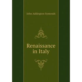 

Книга Renaissance in Italy. John Addington Symonds