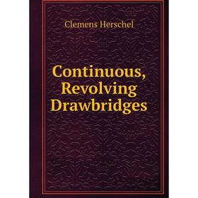 

Книга Continuous, Revolving Drawbridges. Clemens Herschel