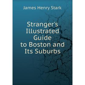 

Книга Stranger's Illustrated Guide to Boston and Its Suburbs. James Henry Stark