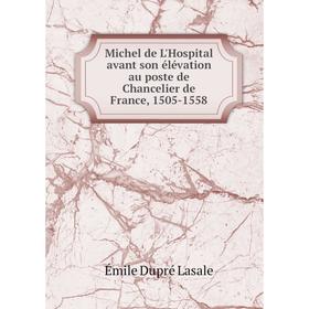 

Книга Michel de L'Hospital avant son élévation au poste de Chancelier de France, 1505-1558
