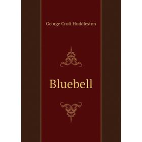 

Книга Bluebell. George Croft Huddleston