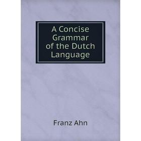 

Книга A Concise Grammar of the Dutch Language. Franz Ahn