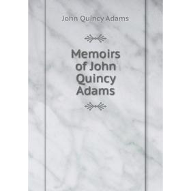 

Книга Memoirs of John Quincy Adams