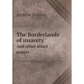 

Книга The Borderlands of insanityAnd other allied papers. Andrew Wynter