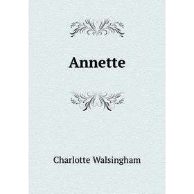 

Книга Annette. Charlotte Walsingham