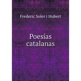 

Книга Poesías catalanas. Frederic Soler i Hubert