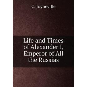 

Книга Life and Times of Alexander I, Emperor of All the Russias