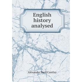 

Книга English history analysed. Alexander Snell Cantlay