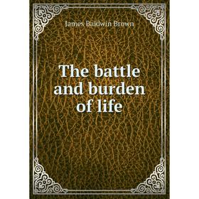 

Книга The battle and burden of life. James Baldwin Brown