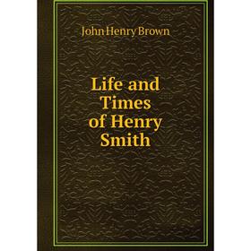 

Книга Life and Times of Henry Smith