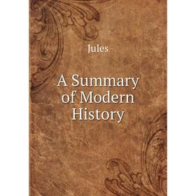 

Книга A Summary of Modern History. Jules