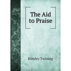

Книга The Aid to Praise. Kinsley Twining