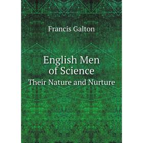 

Книга English Men of ScienceTheir Nature and Nurture. Galton Francis