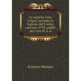 

Книга Le antiche rime volgari secondo la legione del Codice vaticano 3793