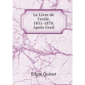 

Книга Le Livre de l'exilé, 1851-1870 Après l'exil