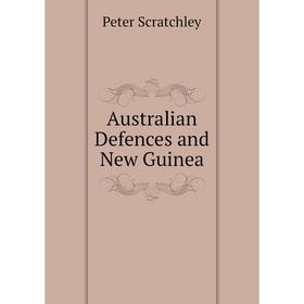 

Книга Australian Defences and New Guinea. Peter Scratchley