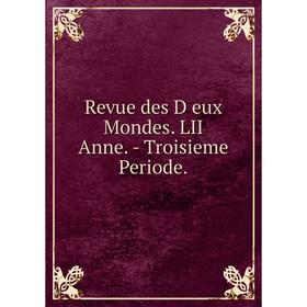 

Книга Revue des D eux Mondes. LII Anne.-Troisieme Periode